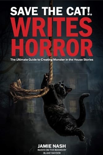 Save the Cat!(r) Writes Horror The Ultimate Guide to Creating Monster in the House Stories