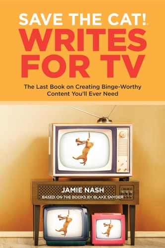 Save the Cat! Writes for TV The Last Book on Creating Binge-worthy Content You'll Ever Need