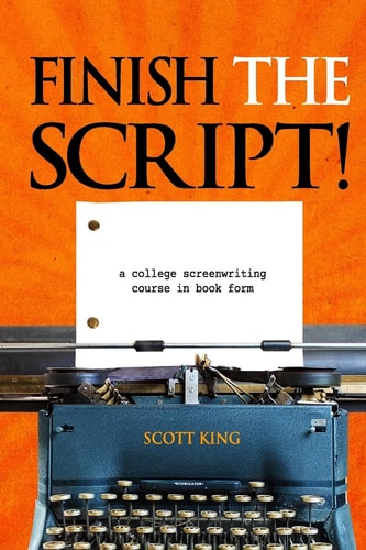 Finish the Script! A College Screenwriting Course in Book Form
