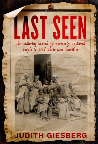 Last Seen The Enduring Search by Formerly Enslaved People to Find Their Lost Families