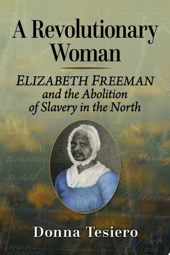 A Revolutionary Woman Elizabeth Freeman and the Abolition of Slavery in the North