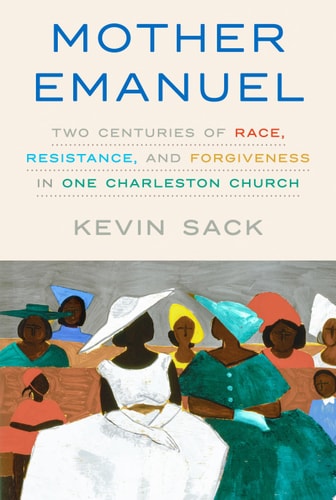 Mother Emanuel Two Centuries of Race, Resistance, and Forgiveness in One Charleston Church