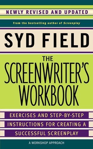 The Screenwriter's Workbook Exercises and Step-by-Step Instructions for Creating a Successful Screenplay, Newly Revised and Updated