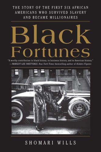 Black Fortunes The Story of the First Six African Americans Who Survived Slavery and Became Millionaires