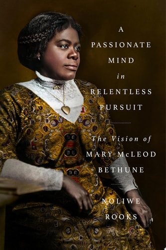 A Passionate Mind in Relentless Pursuit The Vision of Mary McLeod Bethune