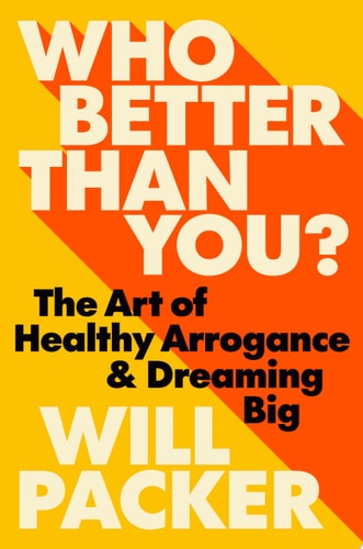 Who Better Than You? The Art of Healthy Arrogance & Dreaming Big